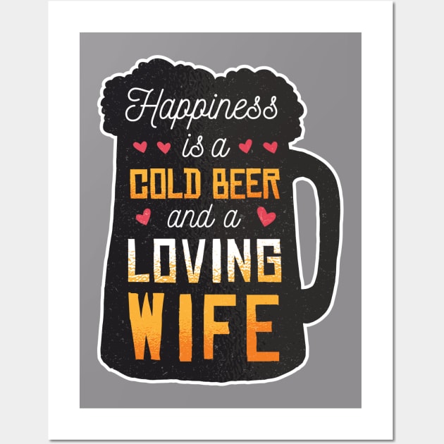 Happiness is a cold beer and a loving wife Wall Art by Gigi's Shop